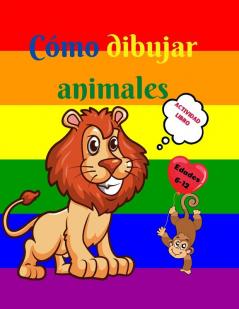 Cómo dibujar animales: Libro de actividades para niños de 7 a 12 años - Aprende a dibujar simpáticos animales - Ejercicios de dibujo paso a paso para manos pequeñas - El libro de dibujo para niños