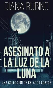 Asesinato A La Luz De La Luna - Una Colección De Relatos Cortos: En Español (Spanish Edition)
