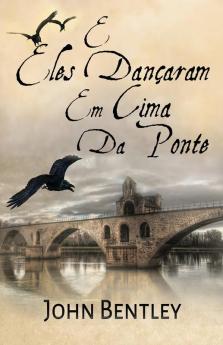 E Eles Dançaram Em Cima Da Ponte: Uma Novela De Avignon Medieval (Portuguese Edition)
