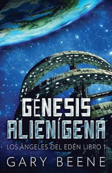Génesis Alienígena (Los Ángeles Del Edén Nº 1) (Spanish Edition)