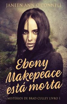 Ebony Makepeace Está Morta (Mistérios De Brad Culley Livro 1) (Portuguese Edition)