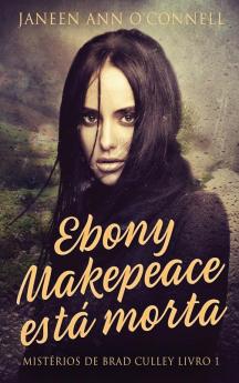 Ebony Makepeace Está Morta (Mistérios De Brad Culley Livro 1) (Portuguese Edition)