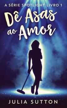 Dê Asas Ao Amor (A Série Spotlight) (Portuguese Edition)