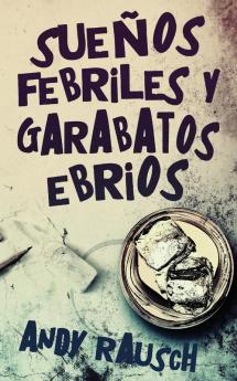 Sueños Febriles Y Garabatos Ebrios (Spanish Edition)