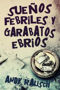 Sueños Febriles Y Garabatos Ebrios (Spanish Edition)