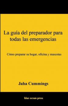 La guía del preparador para todas las emergencias: Cómo preparar su hogar oficina y mascotas