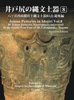 Jomon Potteries in Idojiri Vol.8: 85 Jomon Potteries Masterpieces uncovered in the South West Foot of Mt.Yatsugatake Nagano (Japanese Edition)