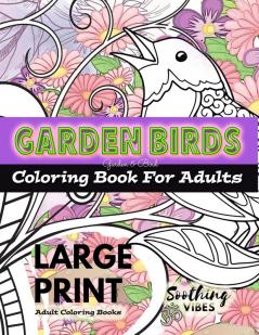 LARGE PRINT Adult Coloring Books - Garden Birds coloring book for adults: An Adult coloring book in LARGE PRINT for those needing a larger image to color