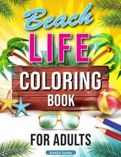 Beach Life Coloring Book for Adults: Relaxing Beach Holiday Scenes Beautiful Summer Designs for Stress Relief Beach Coloring Book