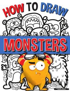 How to Draw Monsters: A Simple Step-by-Step Guide to Drawing Monsters Learn to Draw Monsters In a Fun and Easy Way