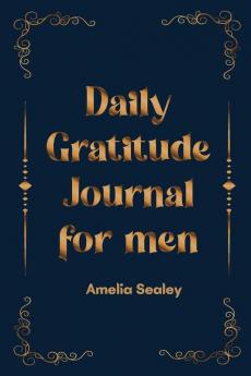 Daily Gratitude Book for Men: Cultivate an Attitude of Gratitude Mindfulness and Reflection A Simple and Effective Gratitude Journal