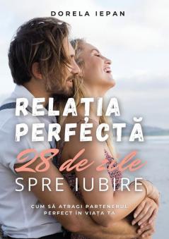 Relația Perfectă: 28 De Zile Spre Iubire (Romanian Edition)