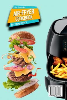 The Essential Air Fryer Cookbook for Beginners: 5-Ingredient Affordable Roast Most Wanted Family Meals & Quick & Easy Budget Friendly Recipes Grill Bake Fry