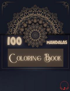 Coloring Book: 100 Mandalas: Ravishing Selection of 100 Unique and Unwind Mandalas for Relaxing - Stress Relieving Designs to Color for Men and Women