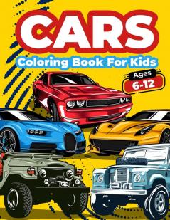 Cars Coloring Book For Kids Ages 6-12: Cool Cars Coloring Pages For Children Boys. Car Coloring And Activity Book For Kids Boys And Girls With A Big ... Engaging Coloring Gift For Ages 5-7 4-8 6-10.