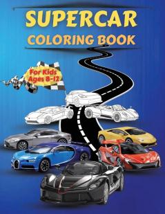 Supercar Coloring Book For Kids Ages 8-12: Amazing Collection of Cool Cars Coloring Pages With Incredible High Quality Graphics Illustrations Of ... Sports Car Coloring Book For Kids Teens