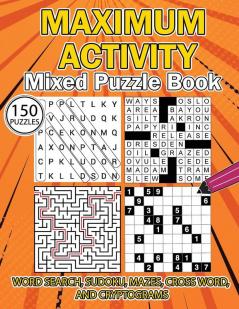 MAXIMUM ACTIVITY Mixed puzzle book: Variety Puzzles Book Word Search Sudoku Mazes Cross Words and Cryptograms 150 unique puzzles