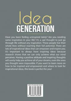 Idea Generation: The Ultimate Guide to Inspirational Ideas That Would Motivate You to Action Discover the Empowered Thoughts and Wisdom of the Century That Would Absolutely Inspire You