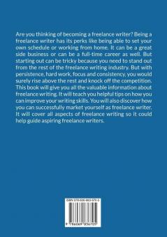 Freelance Writer: The Ultimate Guide to Successful Freelance Writing Learn Helpful Writing Tips and Other Valuable Advice on How You Can Make Money in Freelance Writing