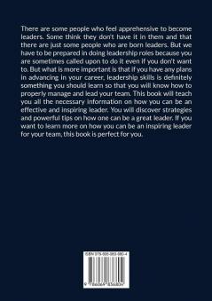 Inspirational Leader: The Ultimate Guide on How to Be an Exceptional Leader Learn the Different Effective Ways You Can Truly Inspire Your Team and Watch Extraordinary Things Happen