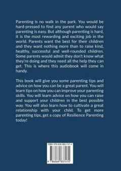 Resilience Parenting: The Essential Guide to Resilient and Mindful Parenting Learn Tips and Advice on How to Become a Better Parent to Your Kids