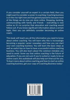 Coaching Business: The Ultimate Guide on How to Run a Successful Coaching Business Learn the Best Practices and Effective Methods to Sell Your Coaching Services