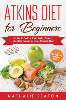 Atkins Diet for Beginners: Easier to Follow than Keto Paleo Mediterranean or Low-Calorie Diet to Lose Up To 30 Pounds In 30 Days and Keep It Off with Simple 21 Day Meal Plans and 80 Low Carb Recipes