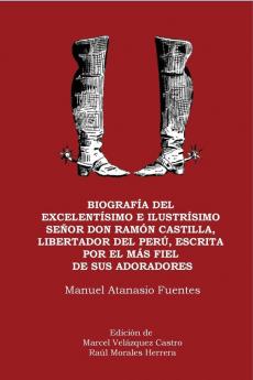 Biograf��a del excelent��simo e ilustr��simo Se��or Don Ram��n Castilla Liberador del Per�� escrita por el m��s fiel de sus adoradores