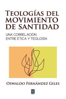 Teologías Del Movimiento De Santidad: Una Correlación Entre Ética Y Teología (Spanish Edition)