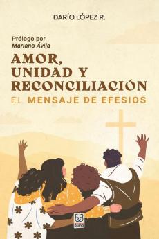 Amor, Unidad Y Reconciliación: El Mensaje De Efesios (Spanish Edition)