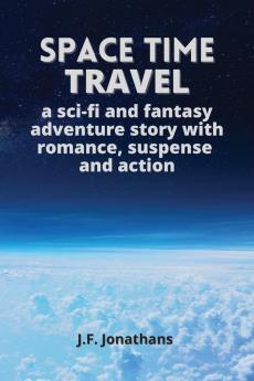 Space time travel: A sci-fi and fantasy adventure story with romance suspense and action