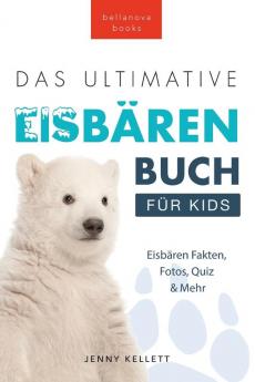 Eisbären-Bücher: Das Ultimative Eisbärenbuch Für Kids: 100+ Erstaunliche Fakten Über Eisbären, Fotos, Quiz Und Bonus Wortsuche-Rätsel (Tierfaktenbücher Für Kinder) (German Edition)