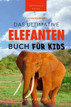 Elefanten-Bücher: Das Große Elefanten-Buch Für Kids: 100+ Verblüffende Elefanten Fakten, Fotos & Mehr (Tierfaktenbücher Für Kinder) (German Edition)