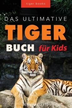 Tiger: Das Große Tiger-Buch Für Kids: 100+ Erstaunliche Tiger-Fakten, Fotos, Quiz + Mehr (Tierfaktenbücher Für Kinder) (German Edition)