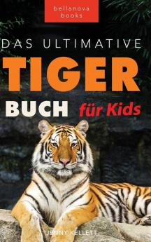 Tiger: Das Große Tiger-Buch Für Kids: 100+ Erstaunliche Tiger-Fakten, Fotos, Quiz + Mehr (Tierfaktenbücher Für Kinder) (German Edition)