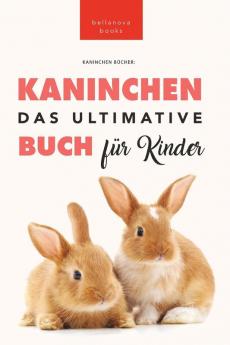 Das Ultimative Kaninchen Buch Für Kinder: 100+ Verblüffende Kaninchen-Fakten, Fotos, Quiz + Mehr (Tierbücher Für Kinder 22) (German Edition)