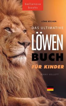 The Ultimate Lion Book for Kids / Löwen Bücher Das Ultimative Löwenbuch für Kids: 100+ erstaunliche Löwen Fakten, Fotos, Quiz und Mehr (Tierbücher Für Kinder) (German Edition)