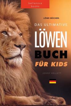 Löwen Bücher Das Ultimative Löwenbuch Für Kids: 100+ Erstaunliche Löwen Fakten, Fotos, Quiz Und Mehr (Tierbücher Für Kinder) (German Edition)