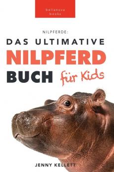 Nilpferde: Das Ultimative Nilpferdbuch Für Kids: 100+ Unglaubliche Fakten Über Nilpferde, Fotos, Quiz Und Mehr (Tierfaktenbücher Für Kinder) (German Edition)