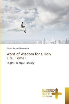 Word of Wisdom for a Holy Life. Tome I