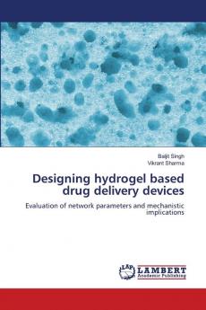 Designing hydrogel based drug delivery devices