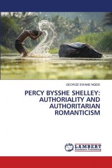 PERCY BYSSHE SHELLEY: AUTHORIALITY AND AUTHORITARIAN ROMANTICISM
