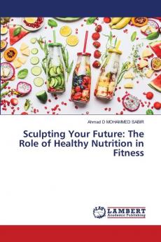 Sculpting Your Future: The Role of Healthy Nutrition in Fitness