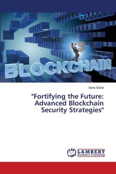 Fortifying the Future: Advanced Blockchain Security Strategies