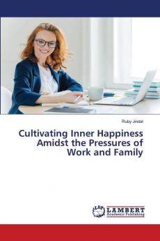 Cultivating Inner Happiness Amidst the Pressures of Work and Family