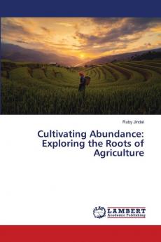 Cultivating Abundance: Exploring the Roots of Agriculture