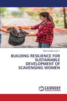 BUILDING RESILIENCE FOR SUSTAINABLE DEVELOPMENT OF SCAVENGING WOMEN