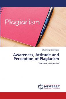 Awareness Attitude and Perception of Plagiarism