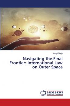 Navigating the Final Frontier: International Law on Outer Space