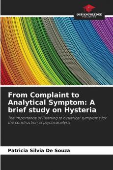 From Complaint to Analytical Symptom: A brief study on Hysteria